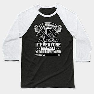 All Kidding Aside If Everyone Did Yoga We Would Have World Peace Baseball T-Shirt